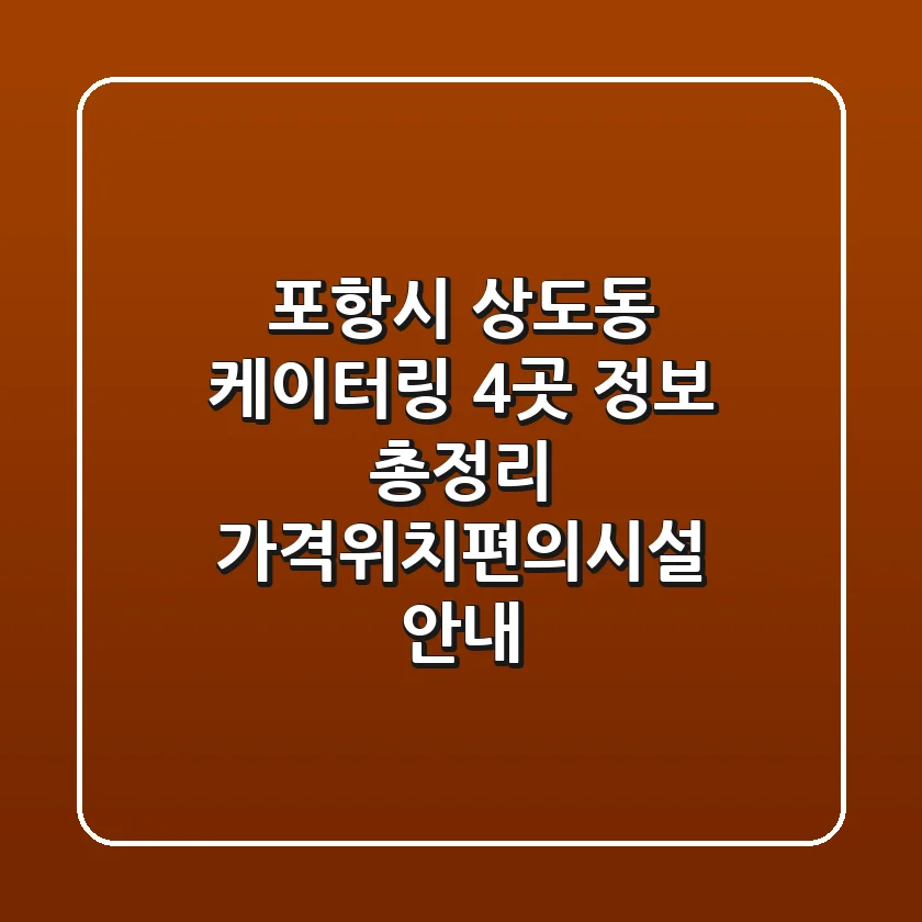 포항시 상도동 케이터링 4곳 정보 총정리 - 가격/위치/편의시설 안내