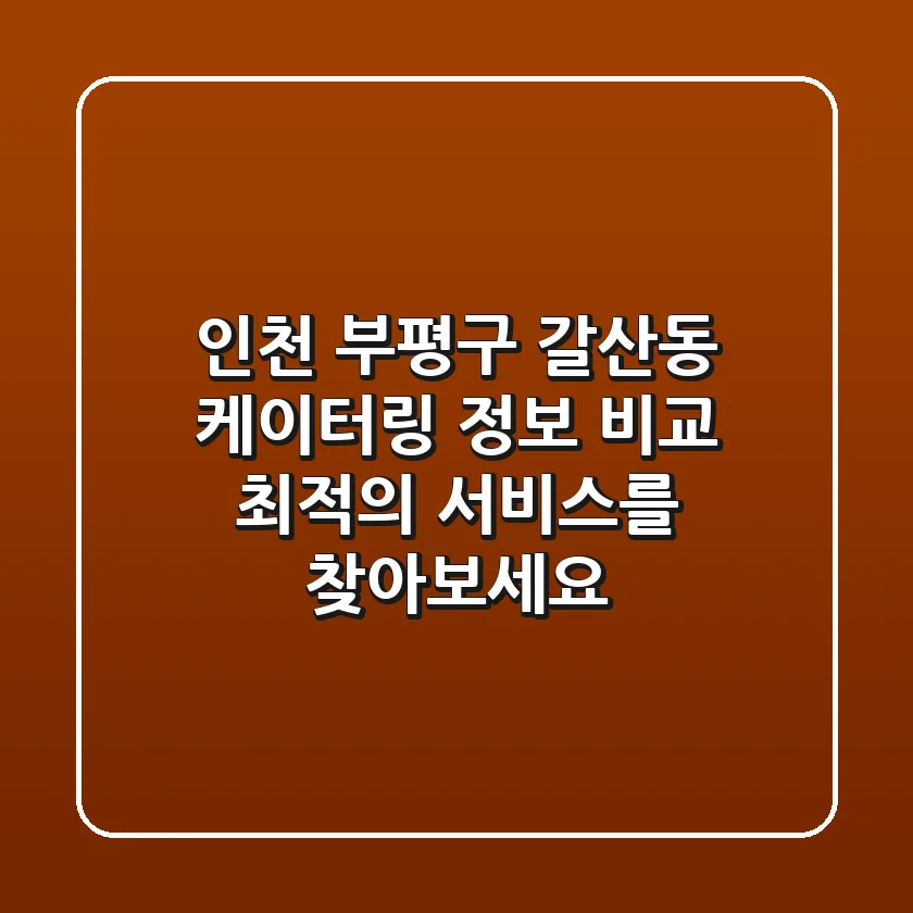 인천 부평구 갈산동 케이터링 정보 비교: 최적의 서비스를 찾아보세요