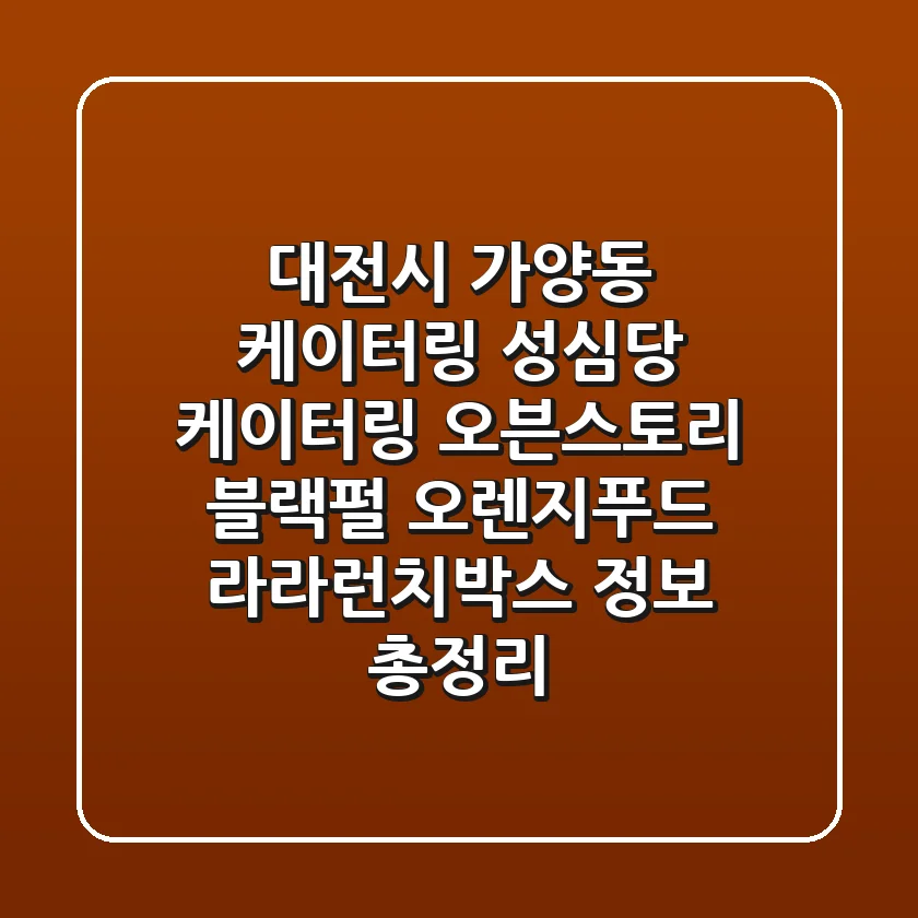 대전시 가양동 케이터링: 성심당 케이터링 오븐스토리, 블랙펄, 오렌지푸드, 라라런치박스 정보 총정리