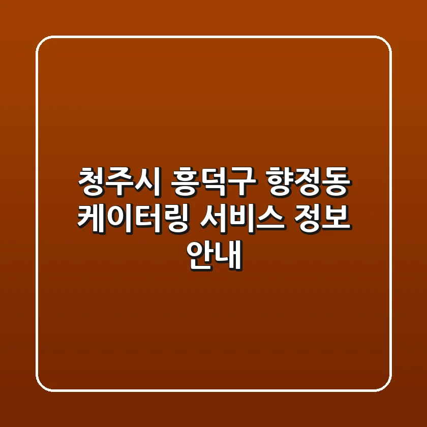 청주시 흥덕구 향정동 케이터링 서비스 정보 안내