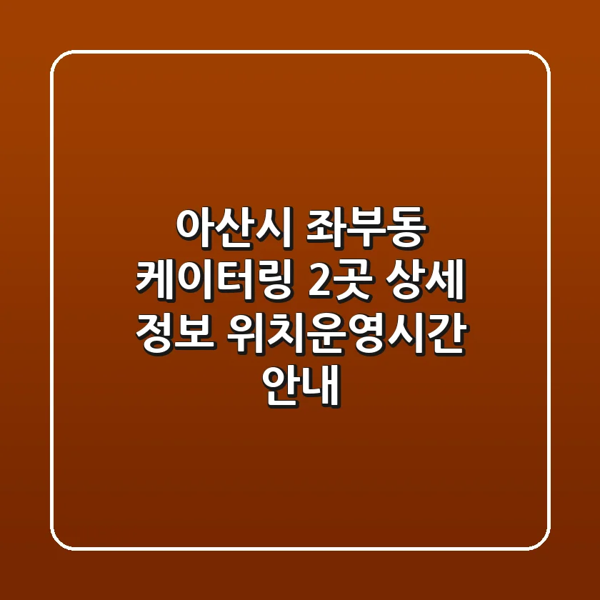 아산시 좌부동 케이터링 2곳 상세 정보 - 위치/운영시간 안내