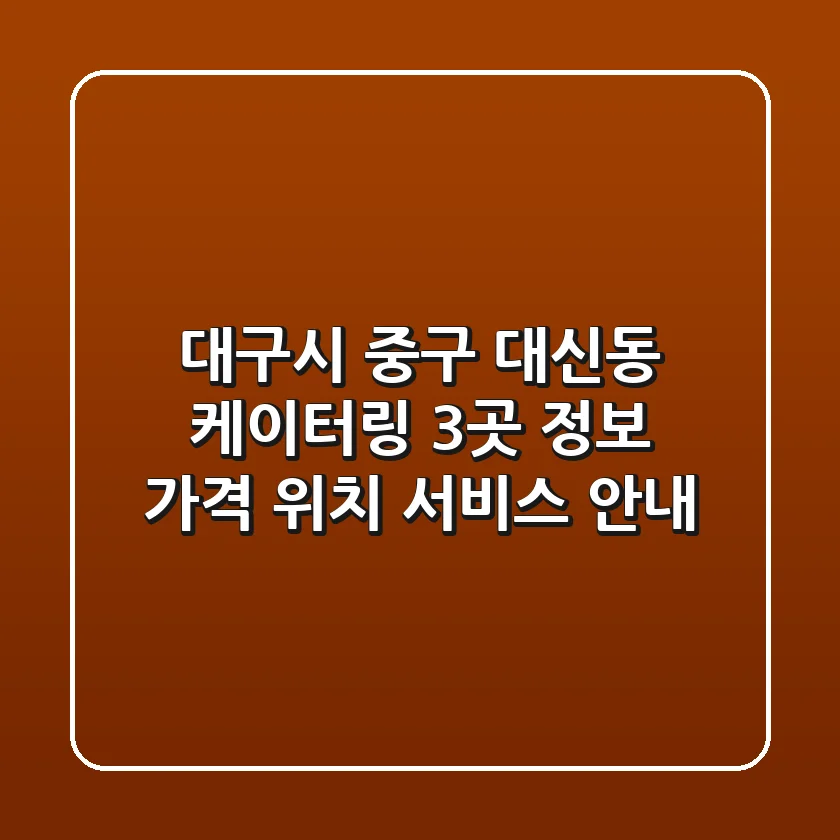 대구시 중구 대신동 케이터링 3곳 정보 - 가격, 위치, 서비스 안내