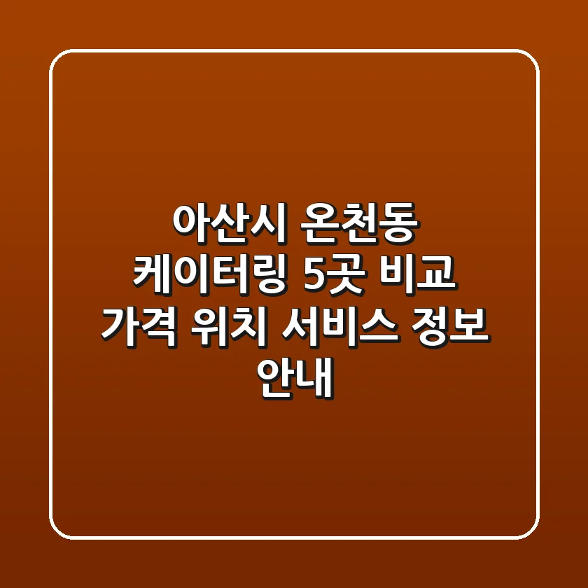 아산시 온천동 케이터링 5곳 비교 - 가격, 위치, 서비스 정보 안내