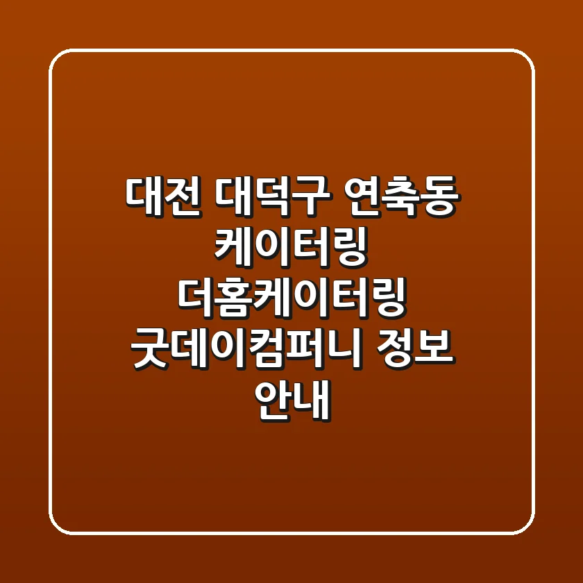 대전 대덕구 연축동 케이터링: 더홈케이터링, 굿데이컴퍼니 정보 안내