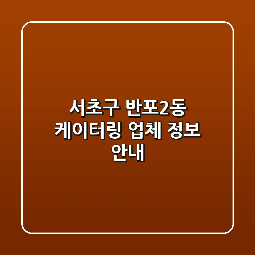 서초구 반포2동 케이터링 업체 정보 안내
