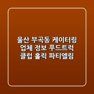 울산 부곡동 케이터링 업체 정보 - 푸드트럭 클럽 홀릭 & 파티엘림