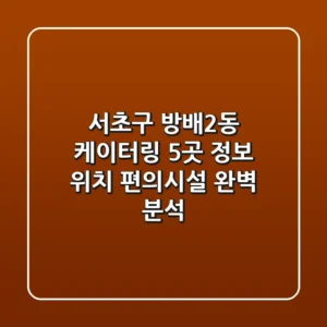 서초구 방배2동 케이터링 5곳: 정보, 위치, 편의시설 완벽 분석