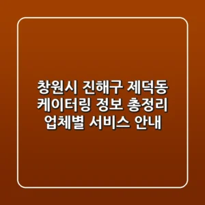 창원시 진해구 제덕동 케이터링 정보 총정리 - 업체별 서비스 안내