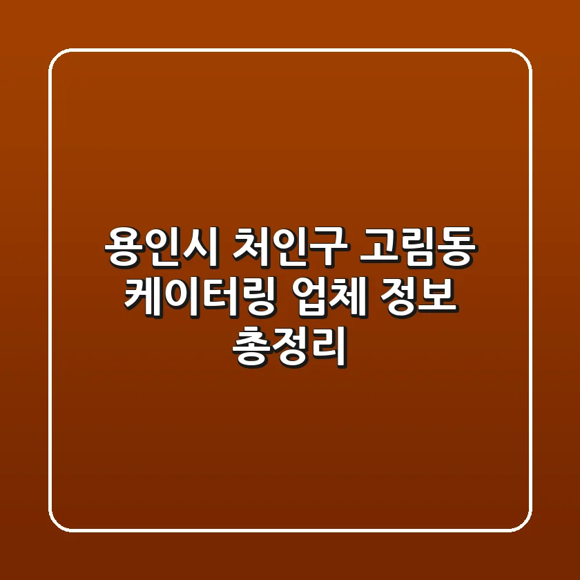 용인시 처인구 고림동 케이터링 업체 정보 총정리