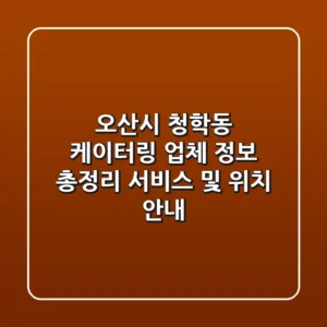오산시 청학동 케이터링 업체 정보 총정리 - 서비스 및 위치 안내