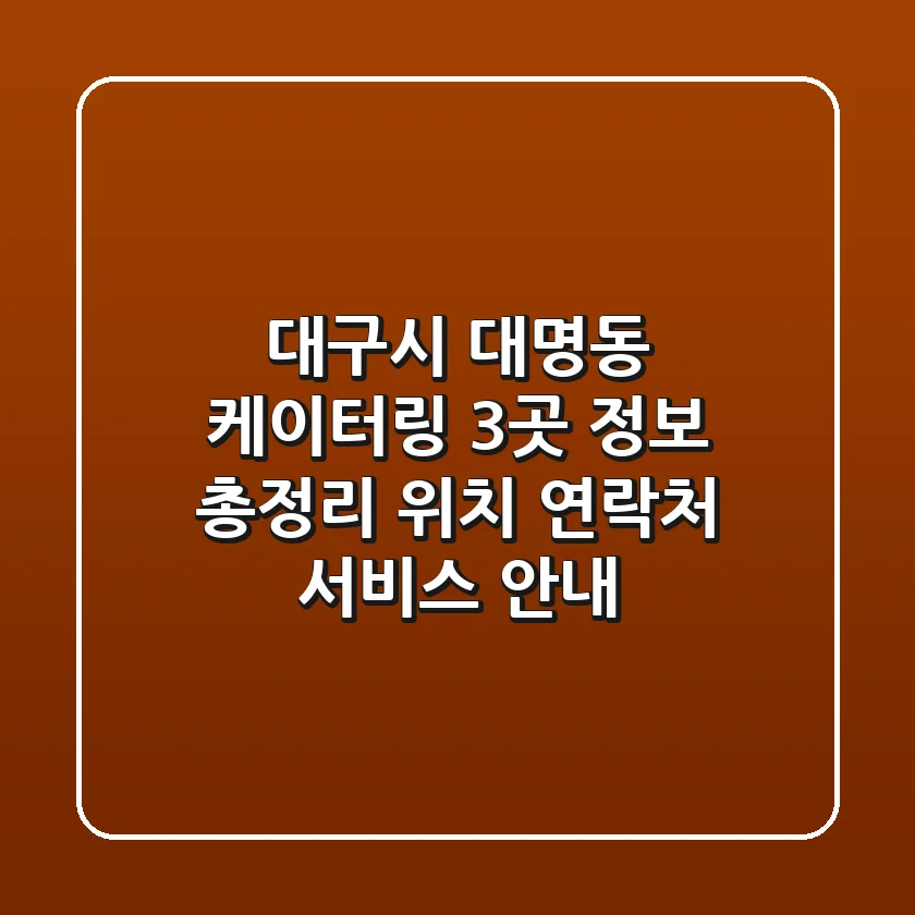 대구시 대명동 케이터링 3곳 정보 총정리 - 위치, 연락처, 서비스 안내