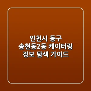 인천시 동구 송현동2동 케이터링 정보 탐색 가이드