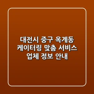 대전시 중구 옥계동 케이터링: 맞춤 서비스 업체 정보 안내