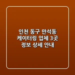 인천 동구 만석동 케이터링 업체 3곳 정보 상세 안내