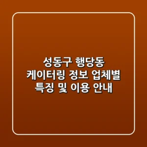 성동구 행당동 케이터링 정보: 업체별 특징 및 이용 안내