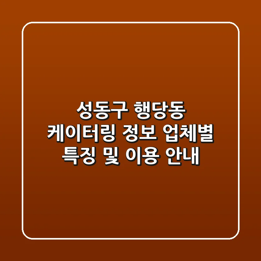 성동구 행당동 케이터링 정보: 업체별 특징 및 이용 안내