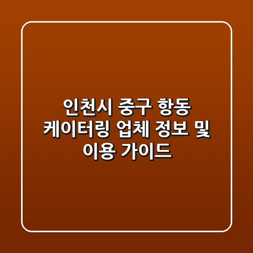 인천시 중구 항동 케이터링: 업체 정보 및 이용 가이드