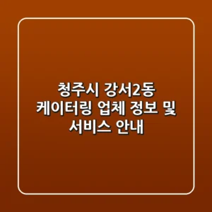 청주시 강서2동 케이터링: 업체 정보 및 서비스 안내