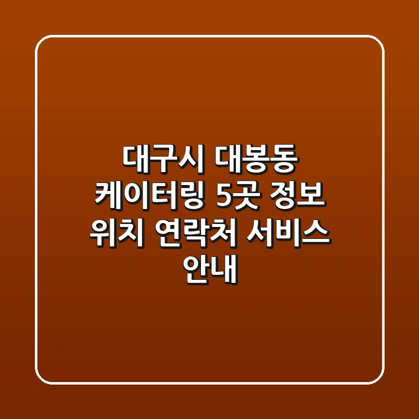 대구시 대봉동 케이터링 5곳 정보 - 위치, 연락처, 서비스 안내