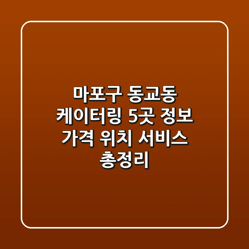 마포구 동교동 케이터링 5곳 정보: 가격, 위치, 서비스 총정리