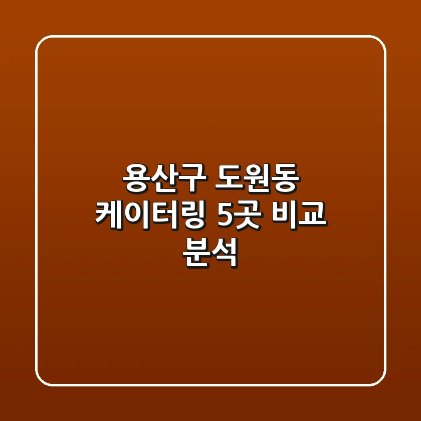용산구 도원동 케이터링 5곳 비교 분석