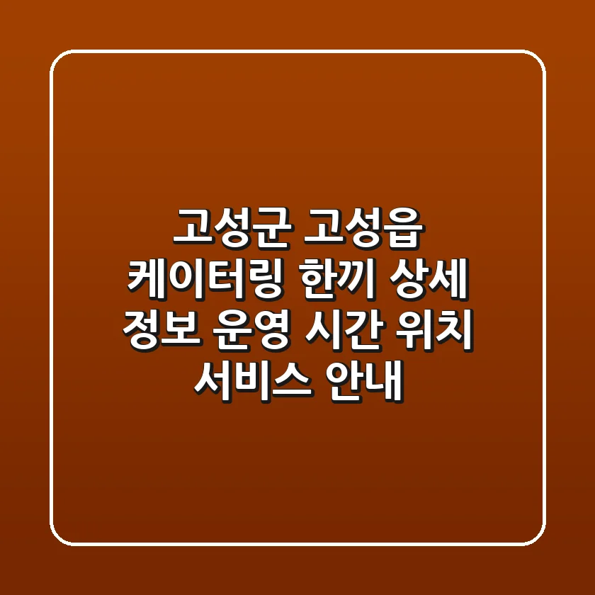 고성군 고성읍 케이터링 '한끼' 상세 정보 - 운영 시간, 위치, 서비스 안내