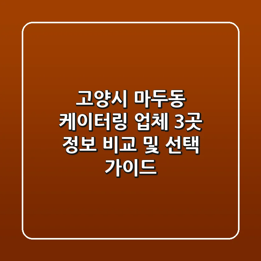 고양시 마두동 케이터링: 업체 3곳 정보 비교 및 선택 가이드