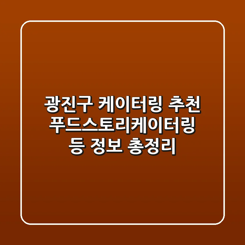 광진구 케이터링 추천: 푸드스토리케이터링 등 정보 총정리