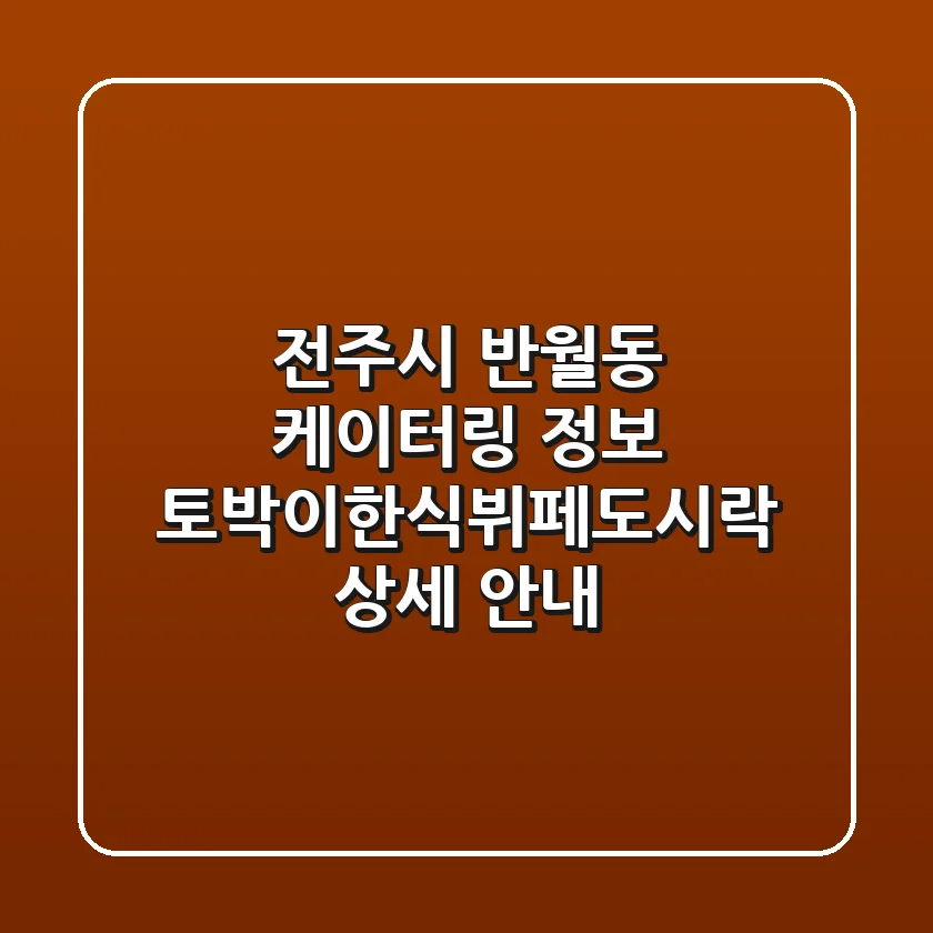 전주시 반월동 케이터링 정보: 토박이한식뷔페&도시락 상세 안내