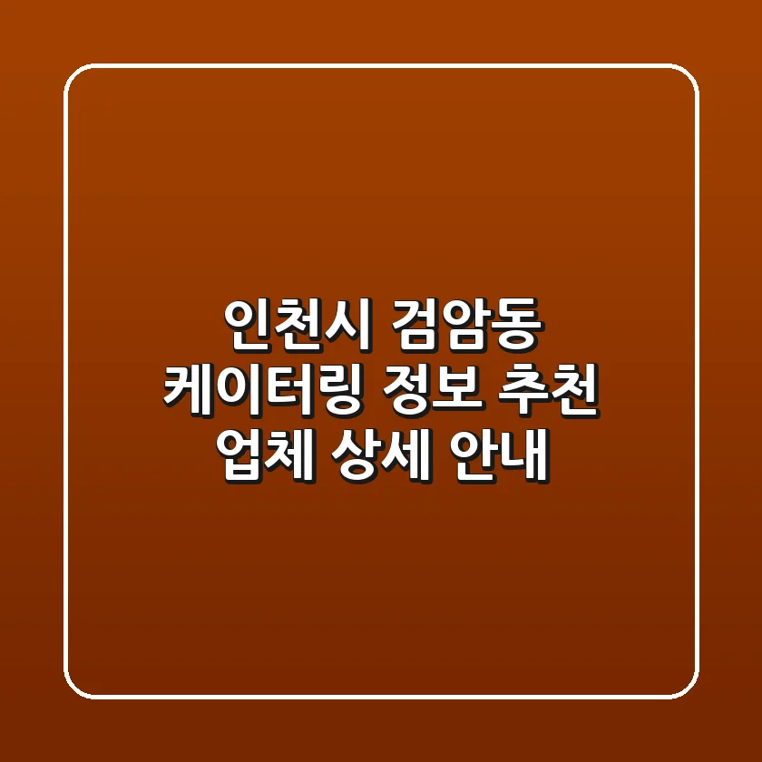 인천시 검암동 케이터링 정보 - 추천 업체 상세 안내