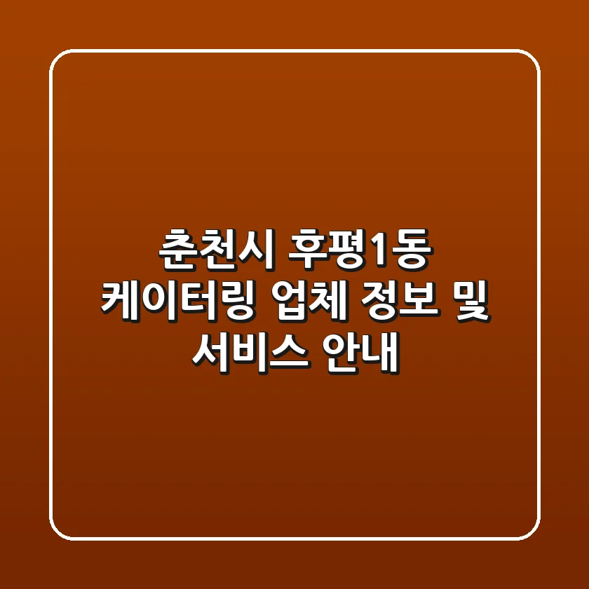 춘천시 후평1동 케이터링: 업체 정보 및 서비스 안내